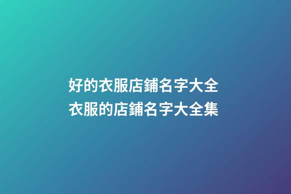 好的衣服店鋪名字大全 衣服的店鋪名字大全集-第1張-店鋪起名-玄機派